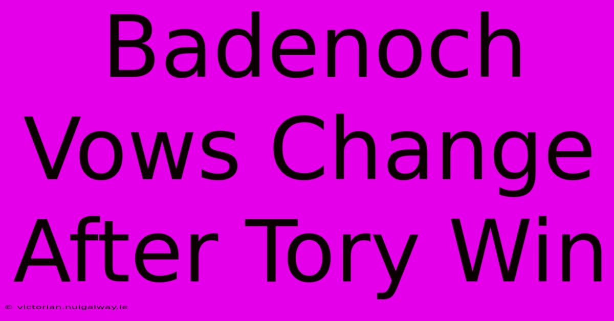 Badenoch Vows Change After Tory Win