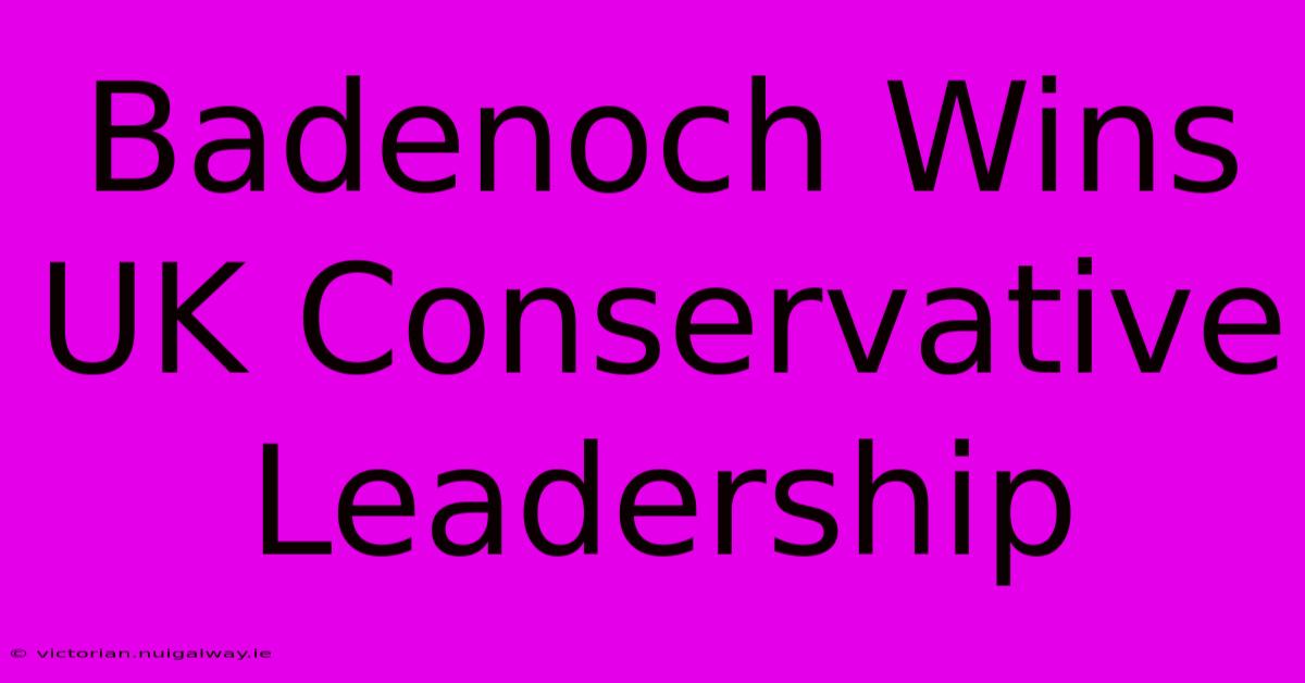 Badenoch Wins UK Conservative Leadership