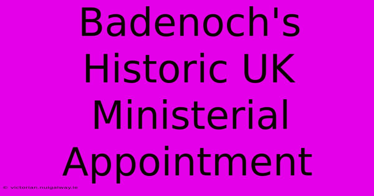 Badenoch's Historic UK Ministerial Appointment 