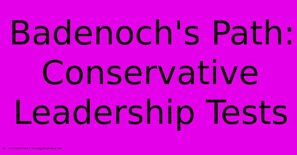 Badenoch's Path: Conservative Leadership Tests