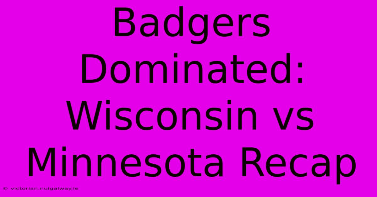 Badgers Dominated: Wisconsin Vs Minnesota Recap