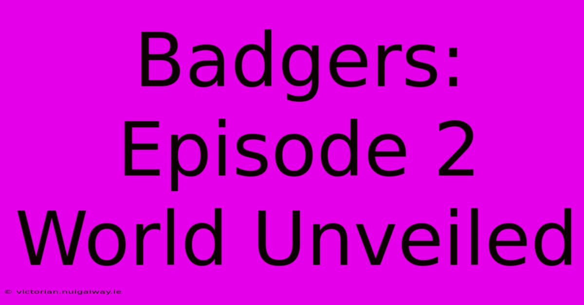 Badgers: Episode 2 World Unveiled