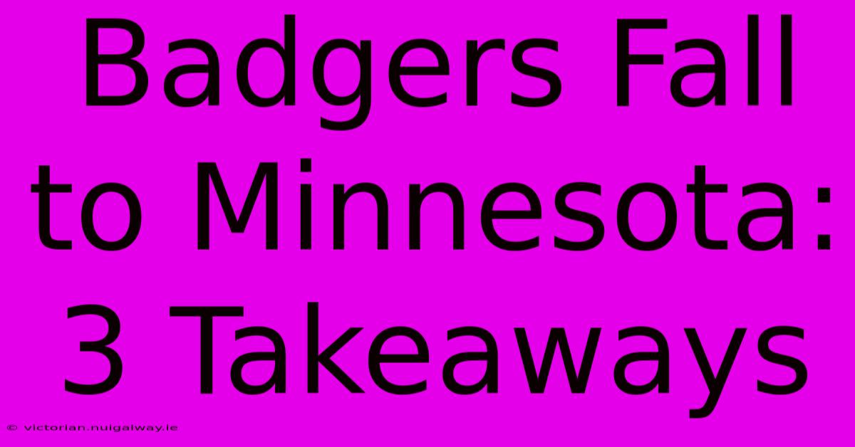 Badgers Fall To Minnesota: 3 Takeaways