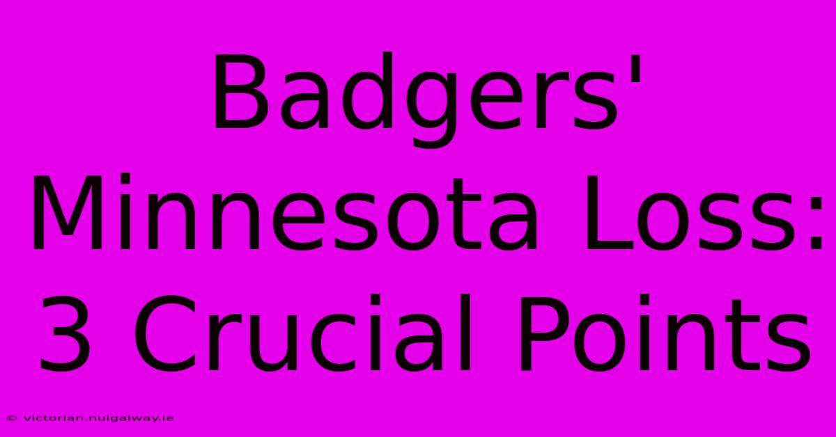 Badgers' Minnesota Loss: 3 Crucial Points