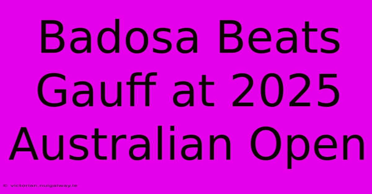 Badosa Beats Gauff At 2025 Australian Open