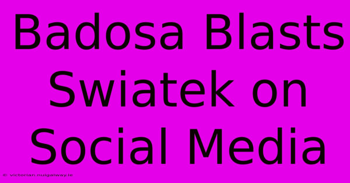 Badosa Blasts Swiatek On Social Media