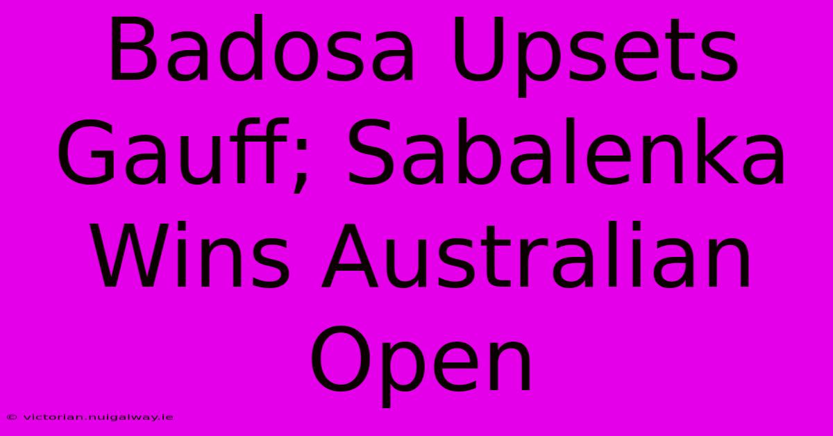 Badosa Upsets Gauff; Sabalenka Wins Australian Open