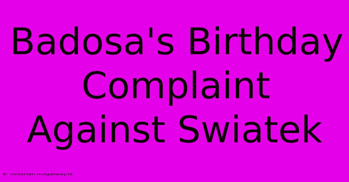 Badosa's Birthday Complaint Against Swiatek