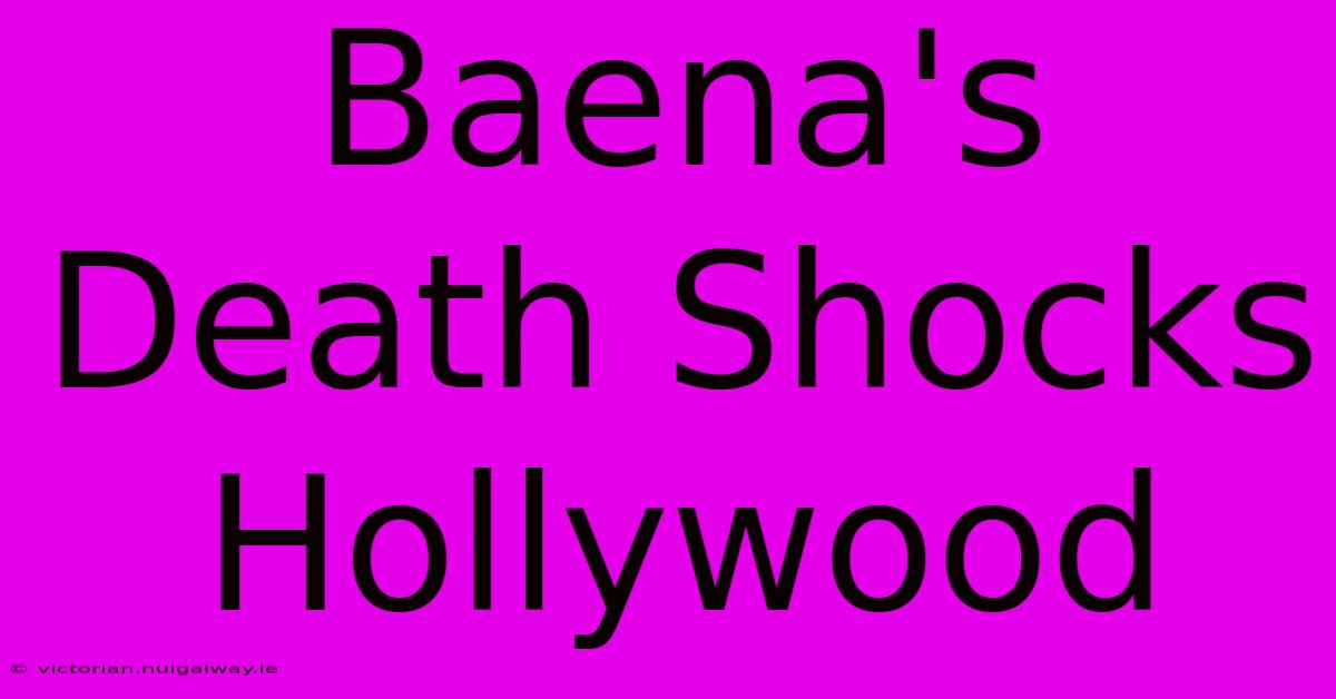 Baena's Death Shocks Hollywood