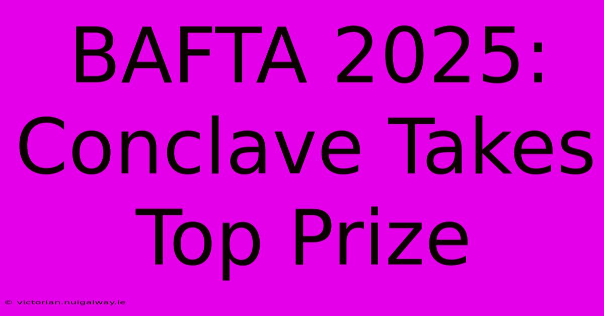 BAFTA 2025: Conclave Takes Top Prize