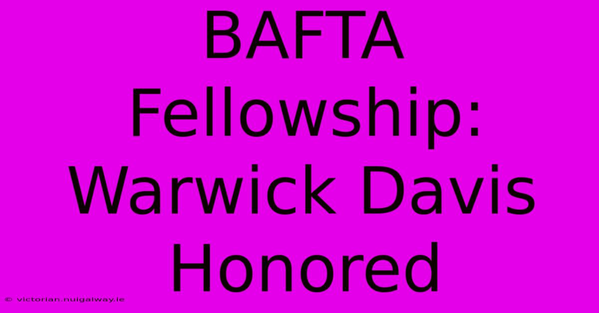 BAFTA Fellowship: Warwick Davis Honored