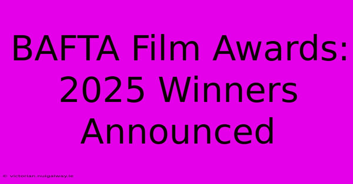 BAFTA Film Awards: 2025 Winners Announced