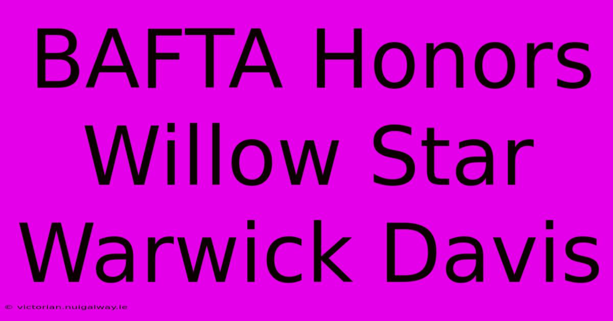 BAFTA Honors Willow Star Warwick Davis