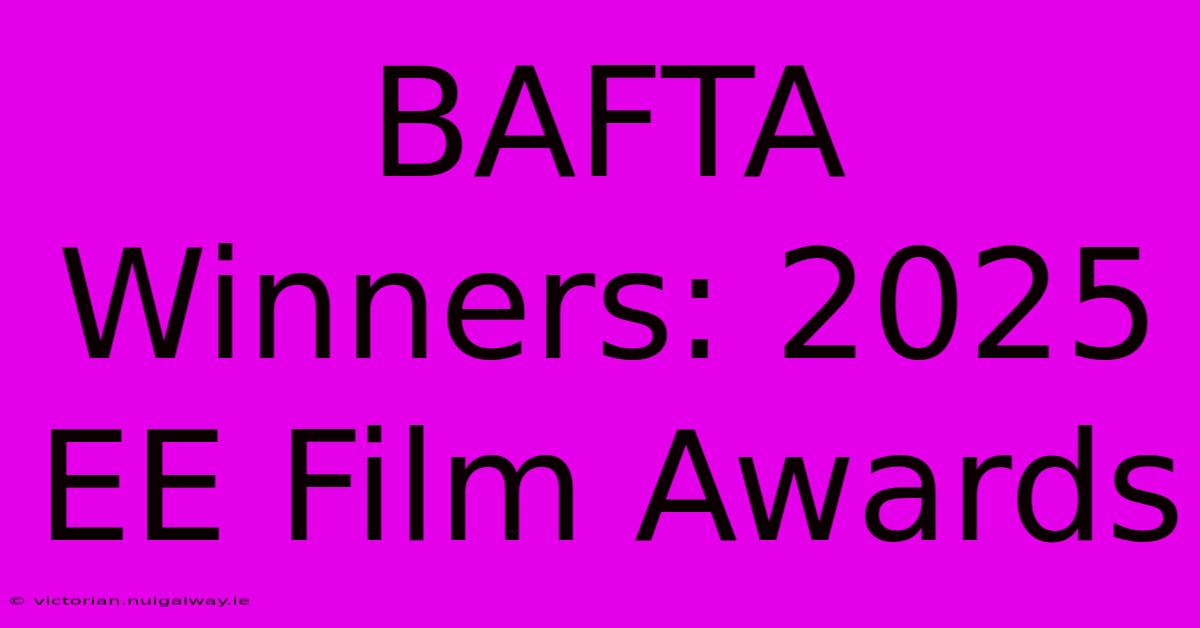 BAFTA Winners: 2025 EE Film Awards