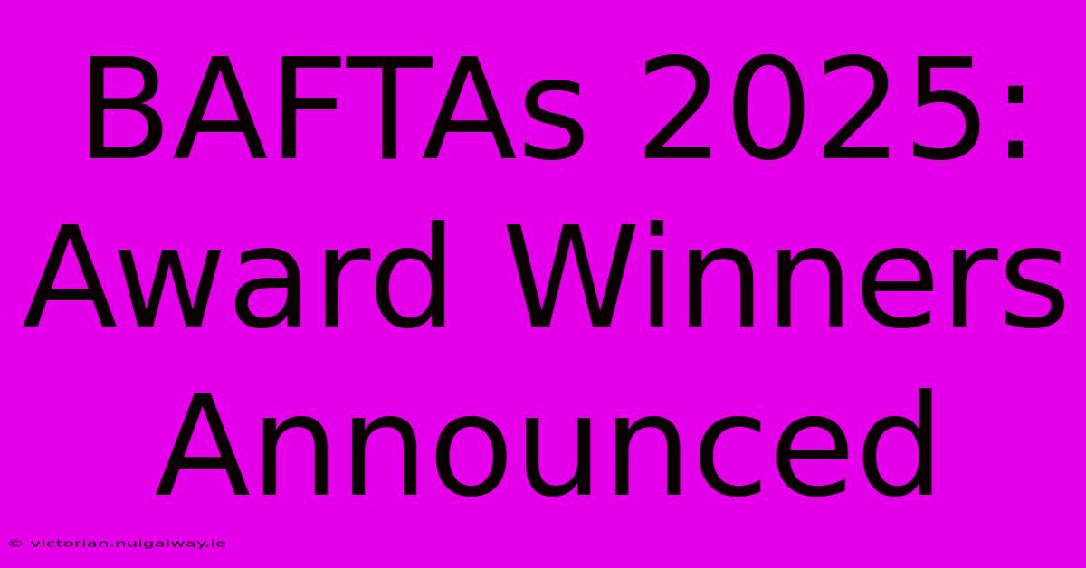 BAFTAs 2025: Award Winners Announced