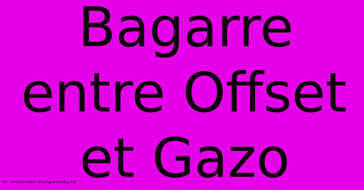 Bagarre Entre Offset Et Gazo 