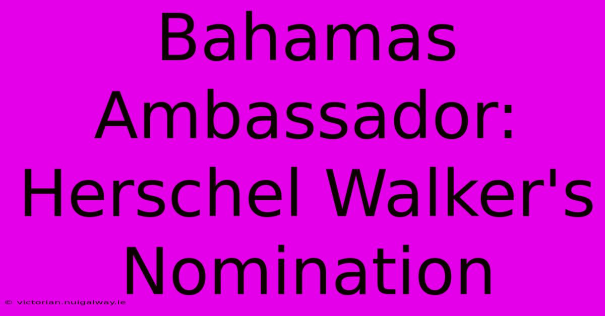 Bahamas Ambassador: Herschel Walker's Nomination