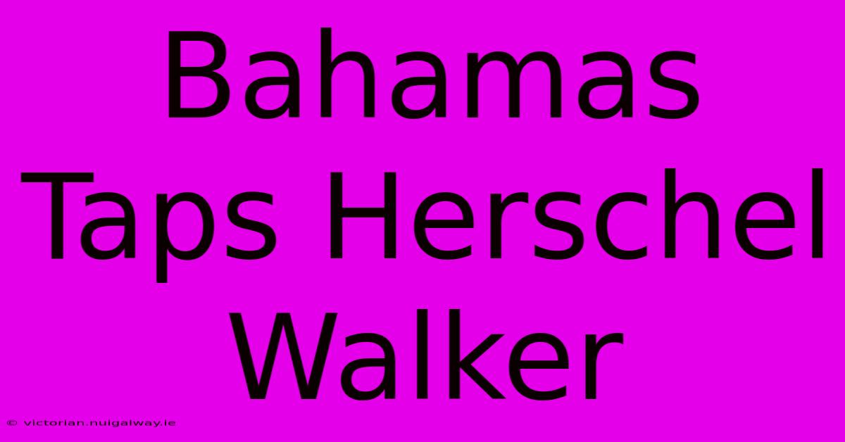 Bahamas Taps Herschel Walker