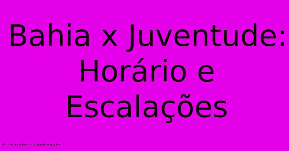 Bahia X Juventude: Horário E Escalações