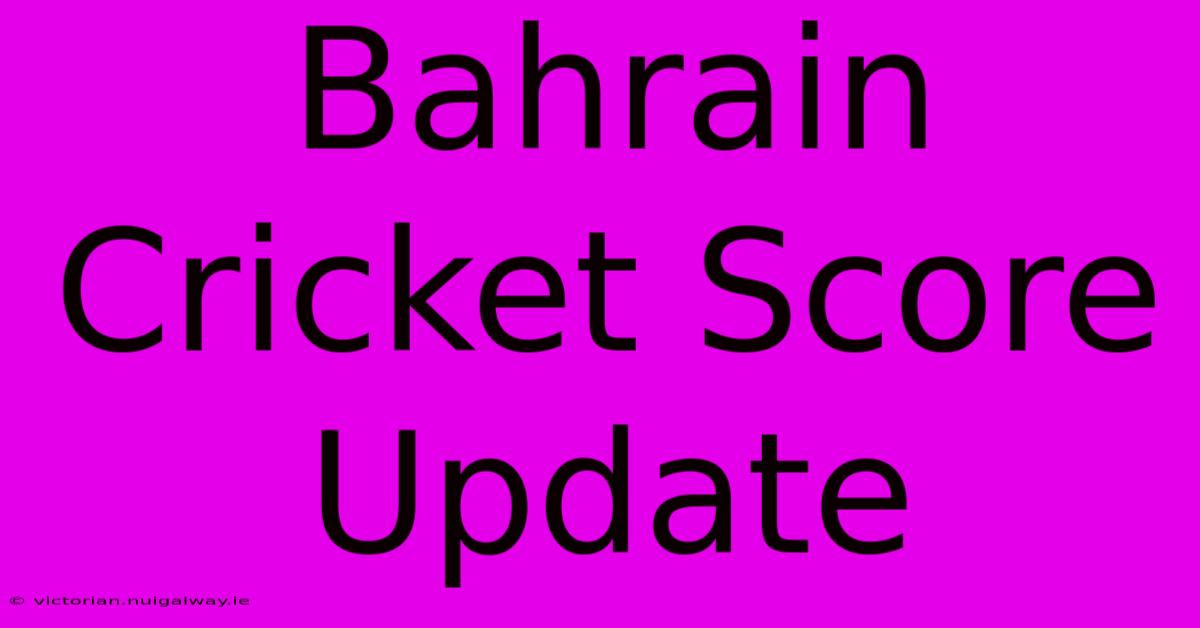 Bahrain Cricket Score Update