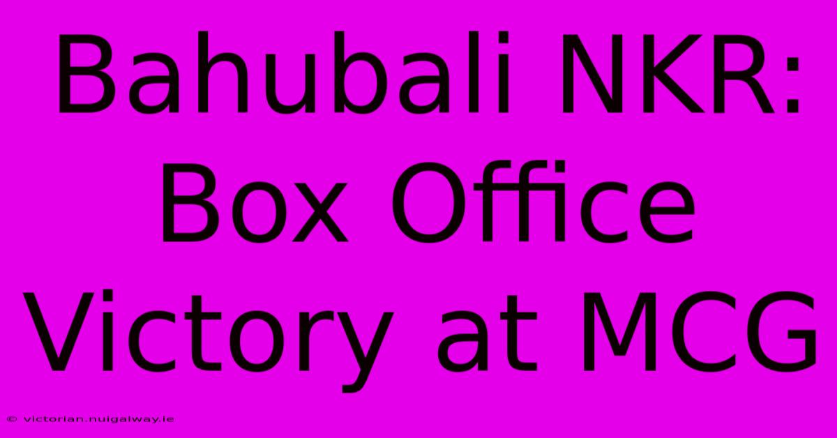 Bahubali NKR: Box Office Victory At MCG