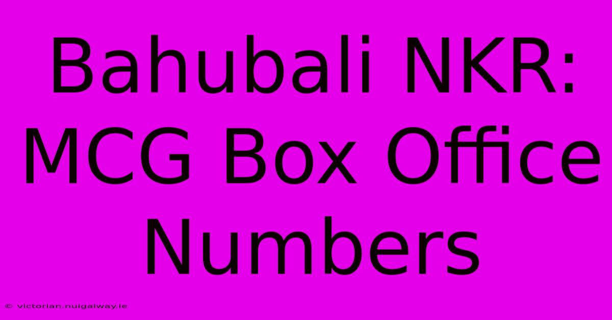 Bahubali NKR: MCG Box Office Numbers