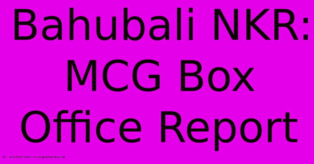 Bahubali NKR: MCG Box Office Report