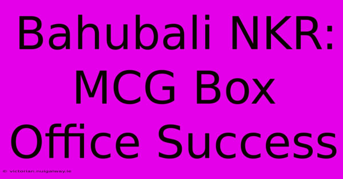 Bahubali NKR: MCG Box Office Success