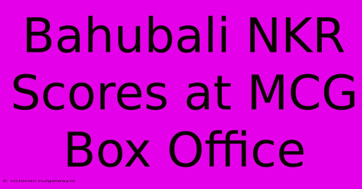 Bahubali NKR Scores At MCG Box Office