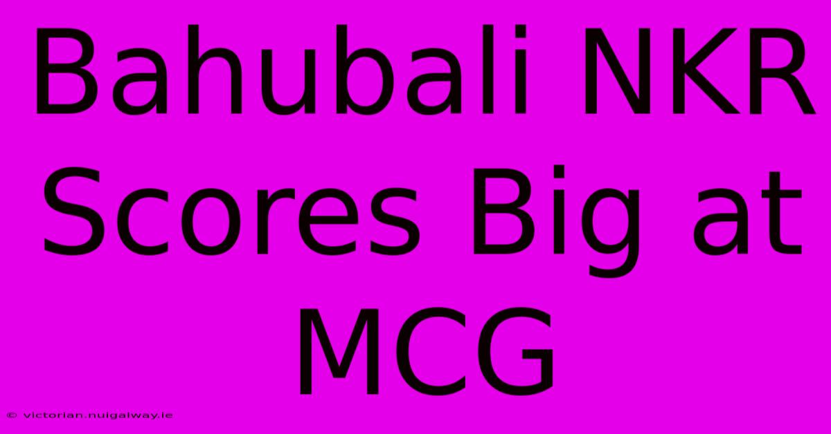 Bahubali NKR Scores Big At MCG