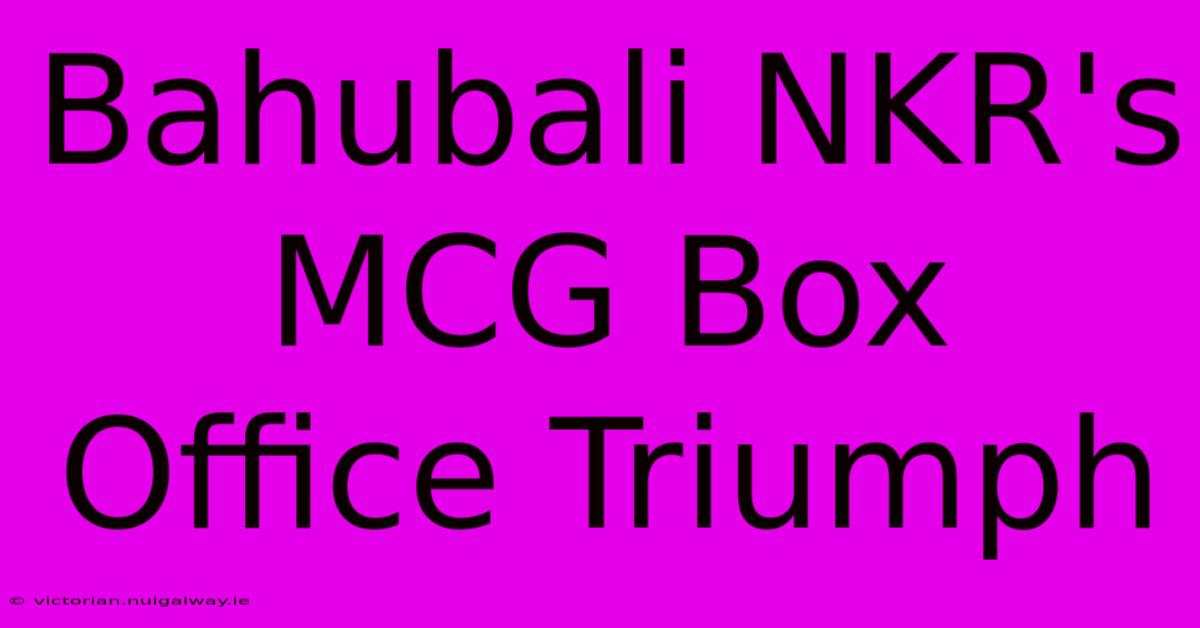 Bahubali NKR's MCG Box Office Triumph