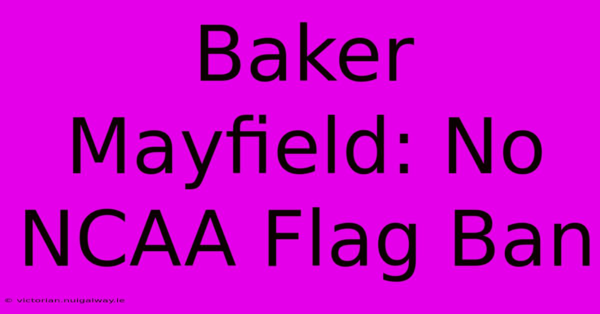 Baker Mayfield: No NCAA Flag Ban