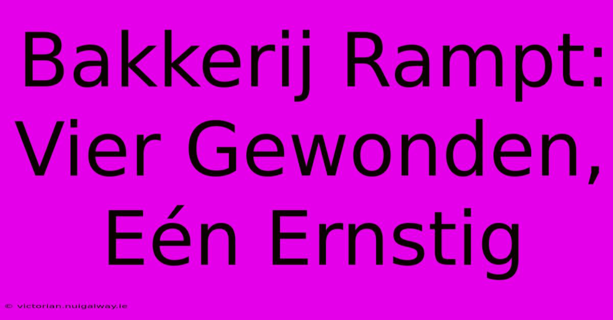 Bakkerij Rampt: Vier Gewonden, Eén Ernstig