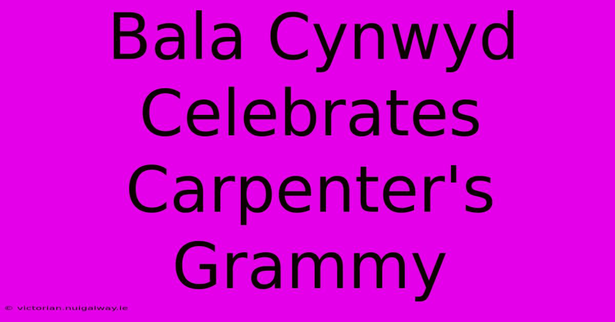 Bala Cynwyd Celebrates Carpenter's Grammy