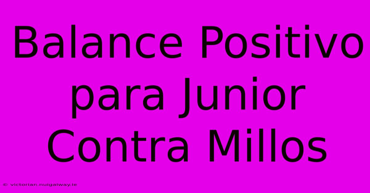 Balance Positivo Para Junior Contra Millos