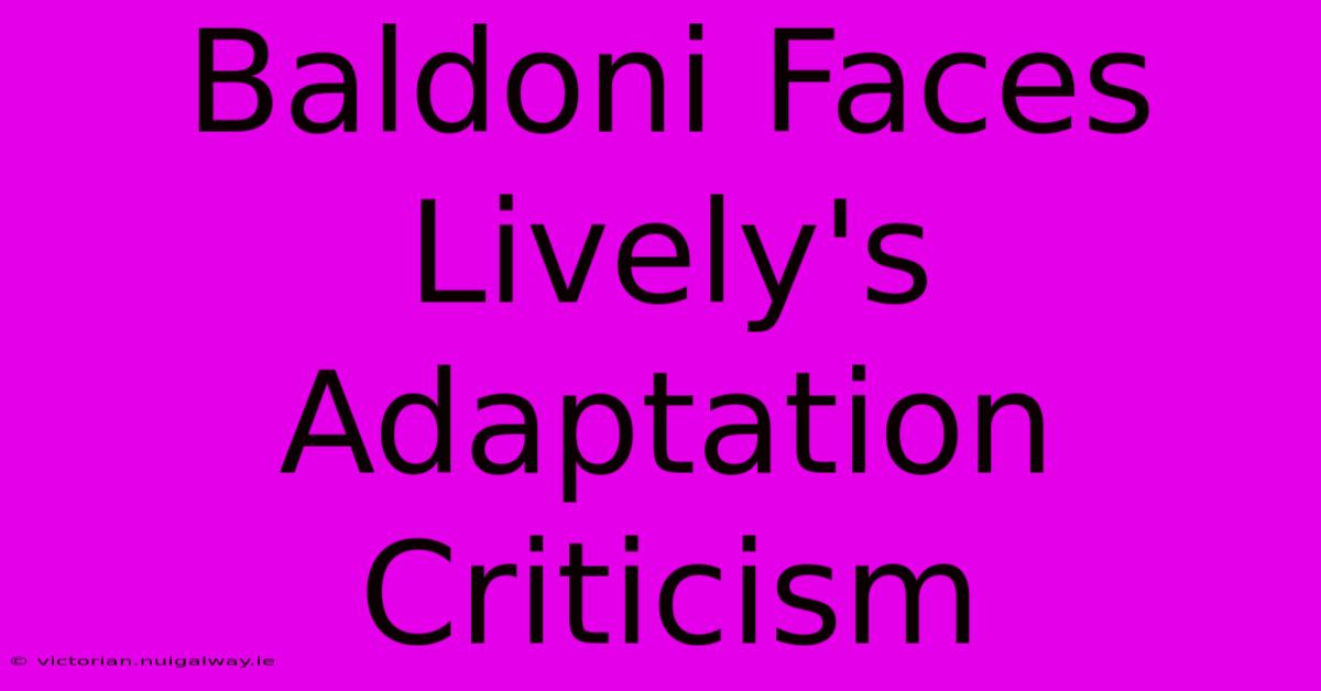 Baldoni Faces Lively's Adaptation Criticism