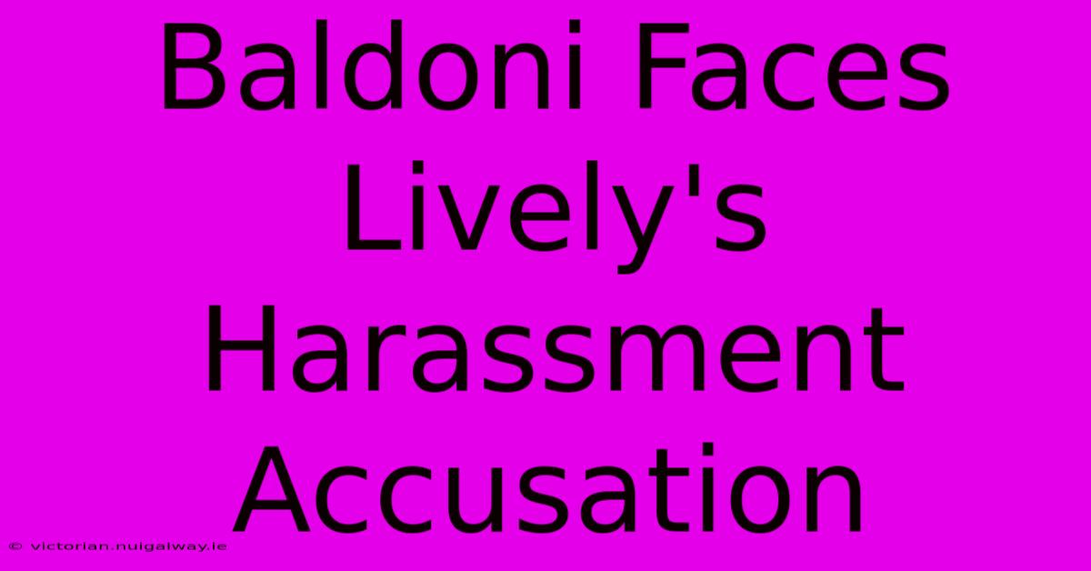 Baldoni Faces Lively's Harassment Accusation