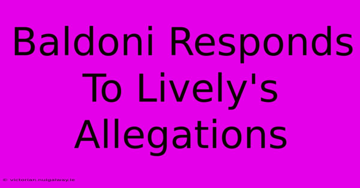 Baldoni Responds To Lively's Allegations