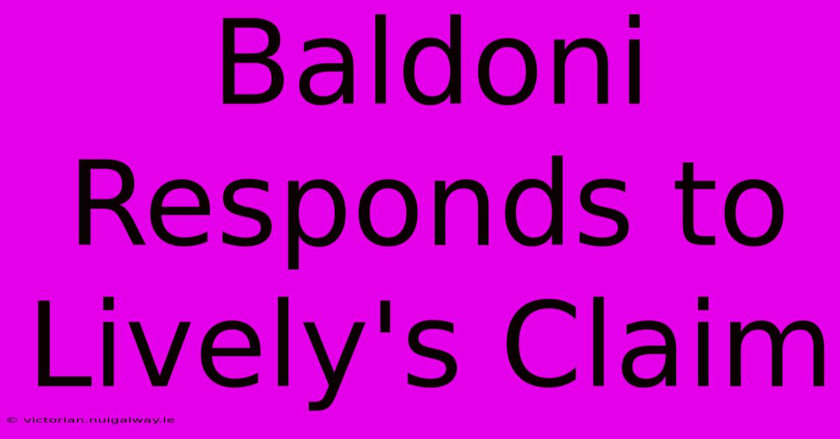 Baldoni Responds To Lively's Claim