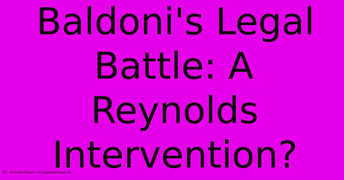 Baldoni's Legal Battle: A Reynolds Intervention?