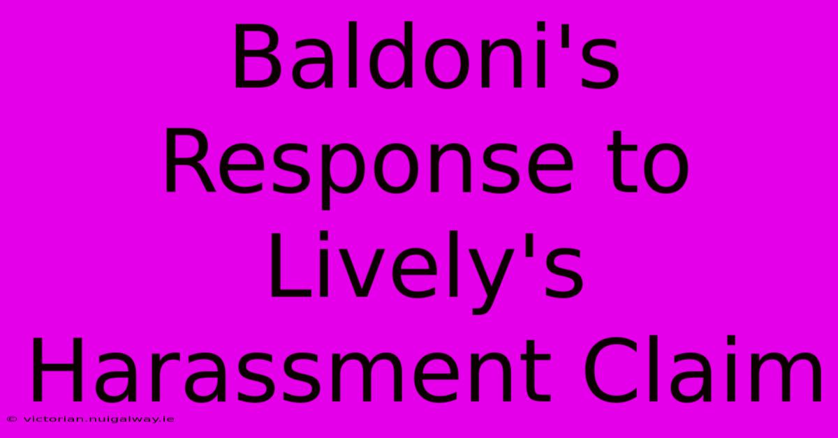 Baldoni's Response To Lively's Harassment Claim