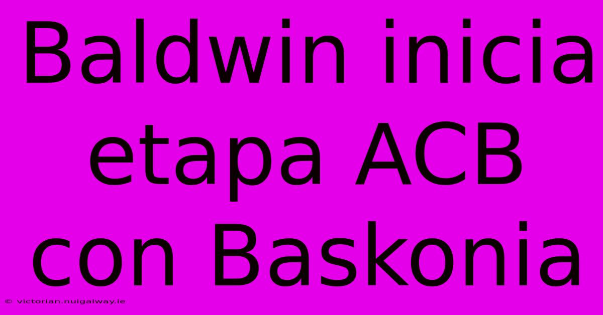 Baldwin Inicia Etapa ACB Con Baskonia