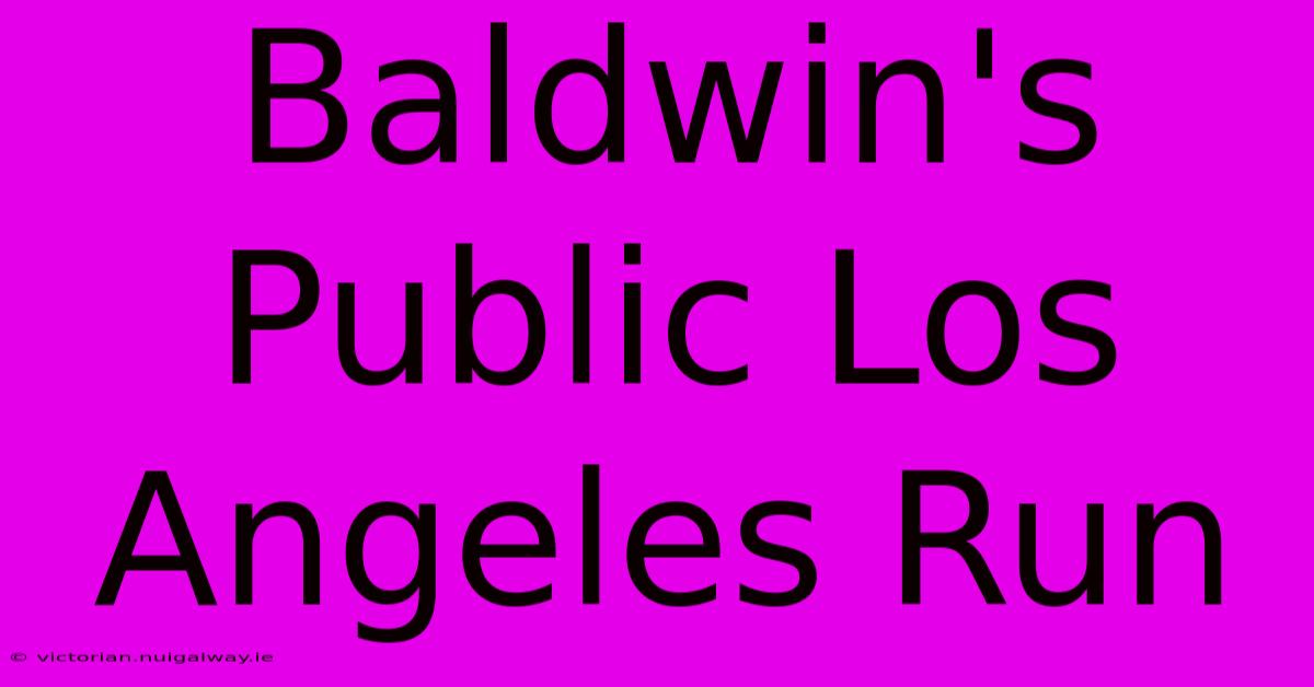 Baldwin's Public Los Angeles Run