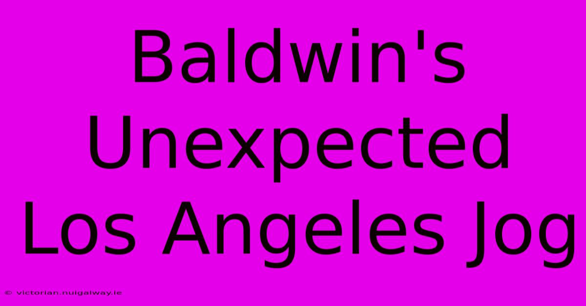 Baldwin's Unexpected Los Angeles Jog