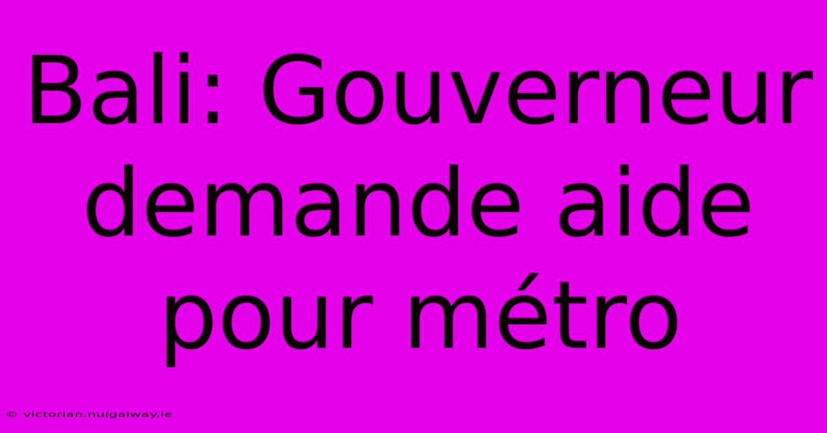 Bali: Gouverneur Demande Aide Pour Métro