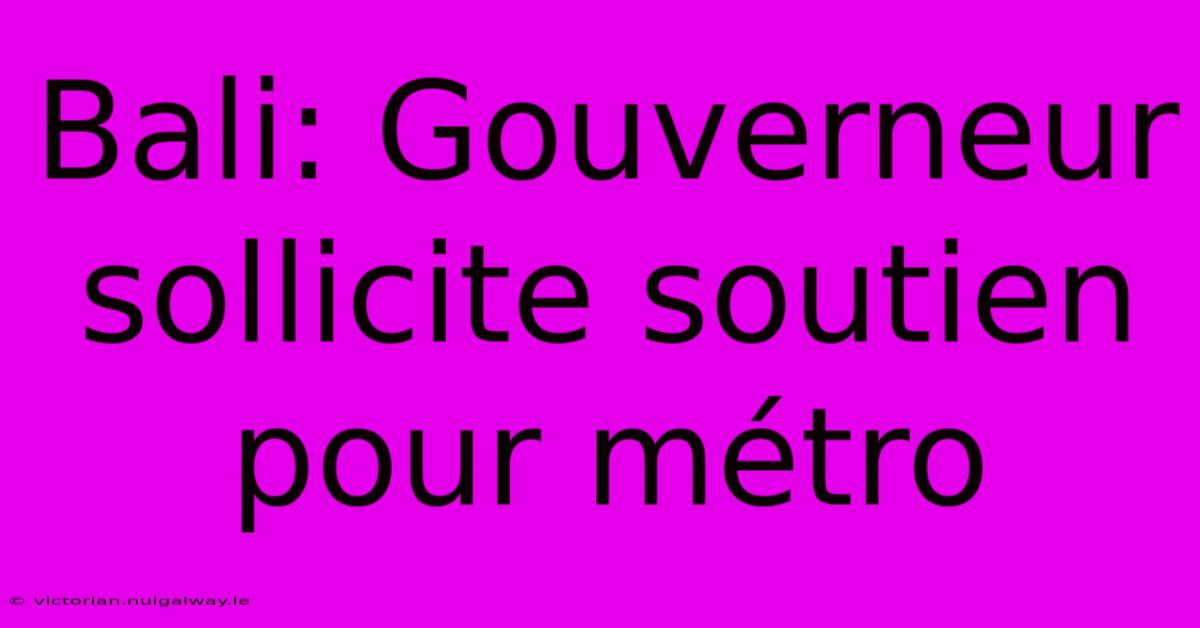 Bali: Gouverneur Sollicite Soutien Pour Métro