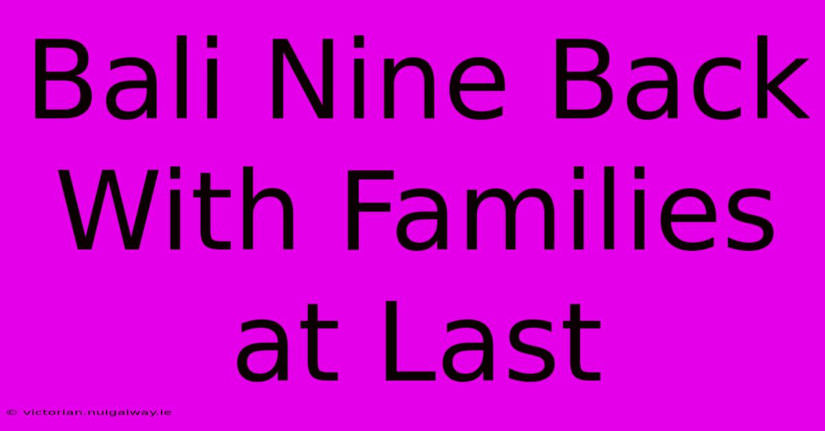 Bali Nine Back With Families At Last