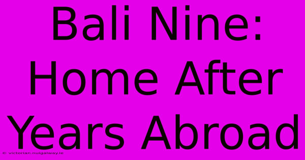 Bali Nine: Home After Years Abroad