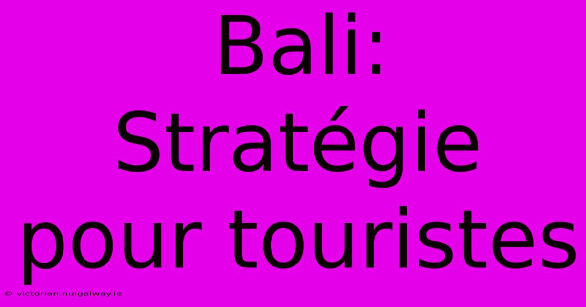 Bali: Stratégie Pour Touristes