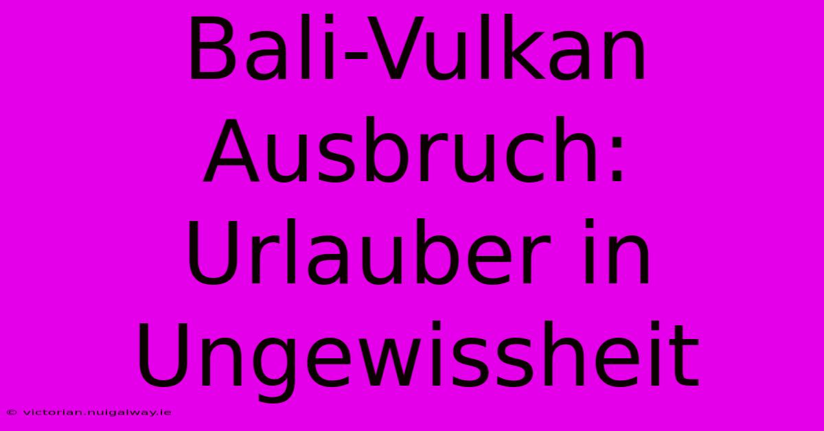 Bali-Vulkan Ausbruch: Urlauber In Ungewissheit